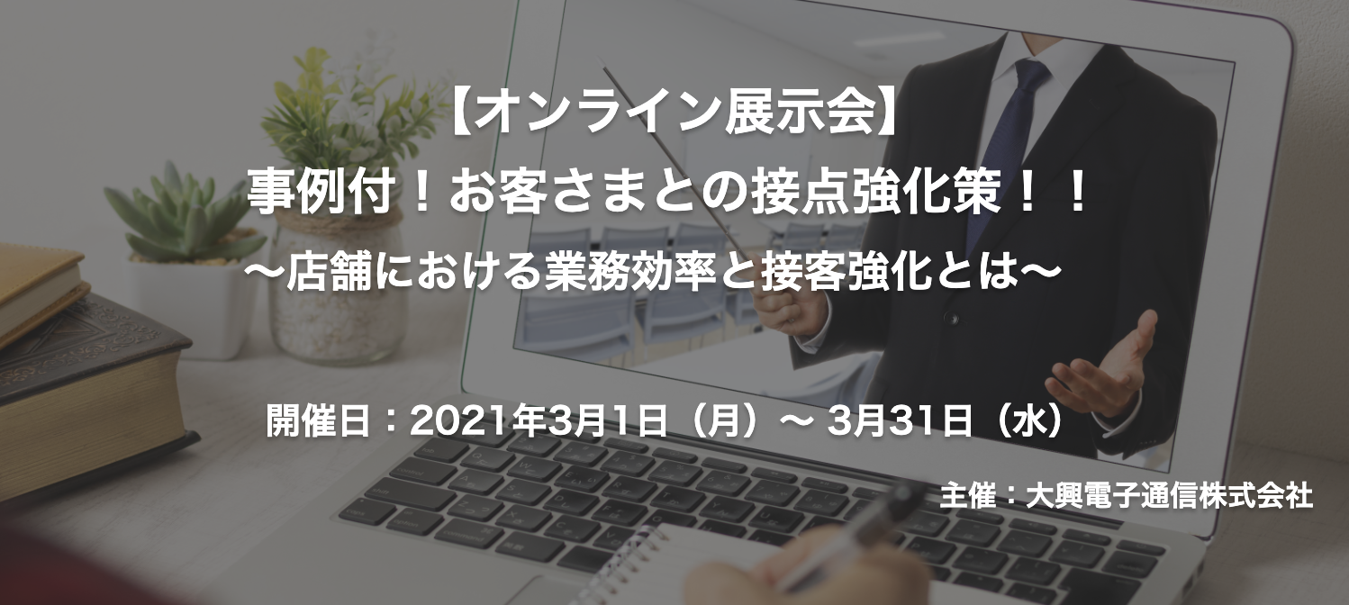 【終了】2021年3月1日～3月31日｜【オンライン展示会】事例付！お客さまとの接点強化策！！ ～店舗における業務効率と接客強化とは～