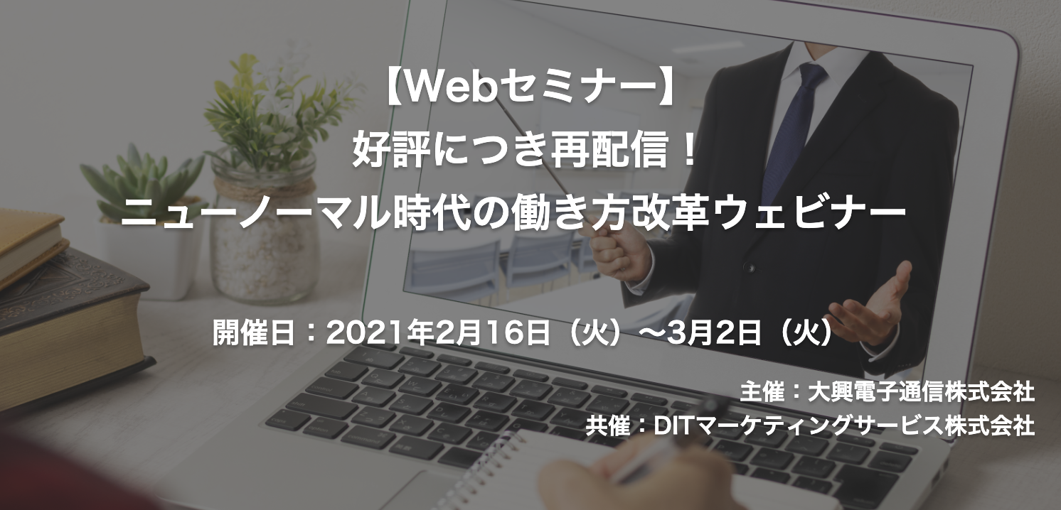 【終了】2021年2月16日～3月2日｜【Webセミナー】好評につき再配信！ニューノーマル時代の働き方改革ウェビナー