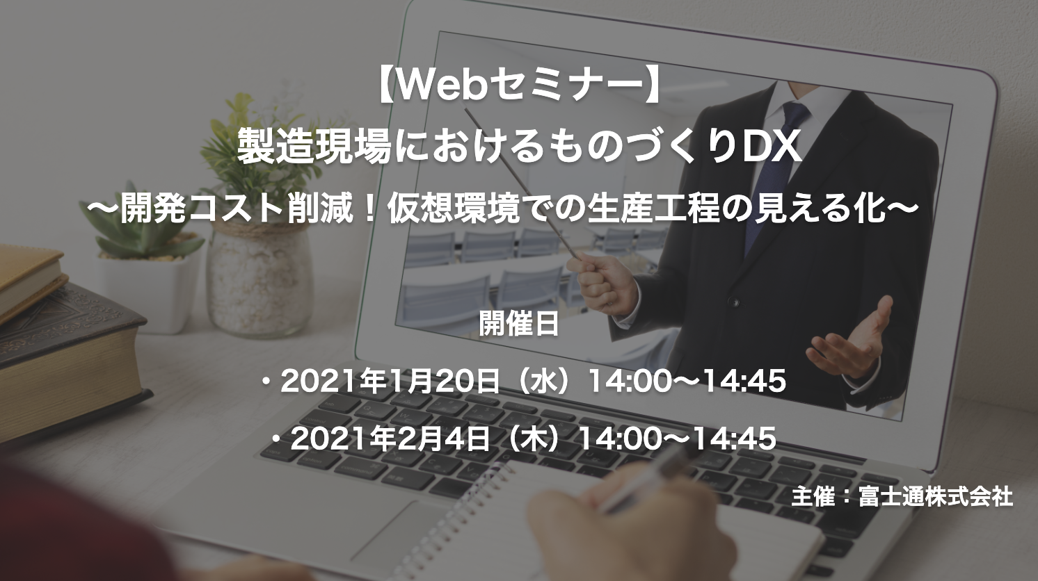 【終了】2021年1月20日・2月4日｜【Webセミナー】製造現場におけるものづくりDX  ～開発コスト削減！仮想環境での生産工程の見える化～