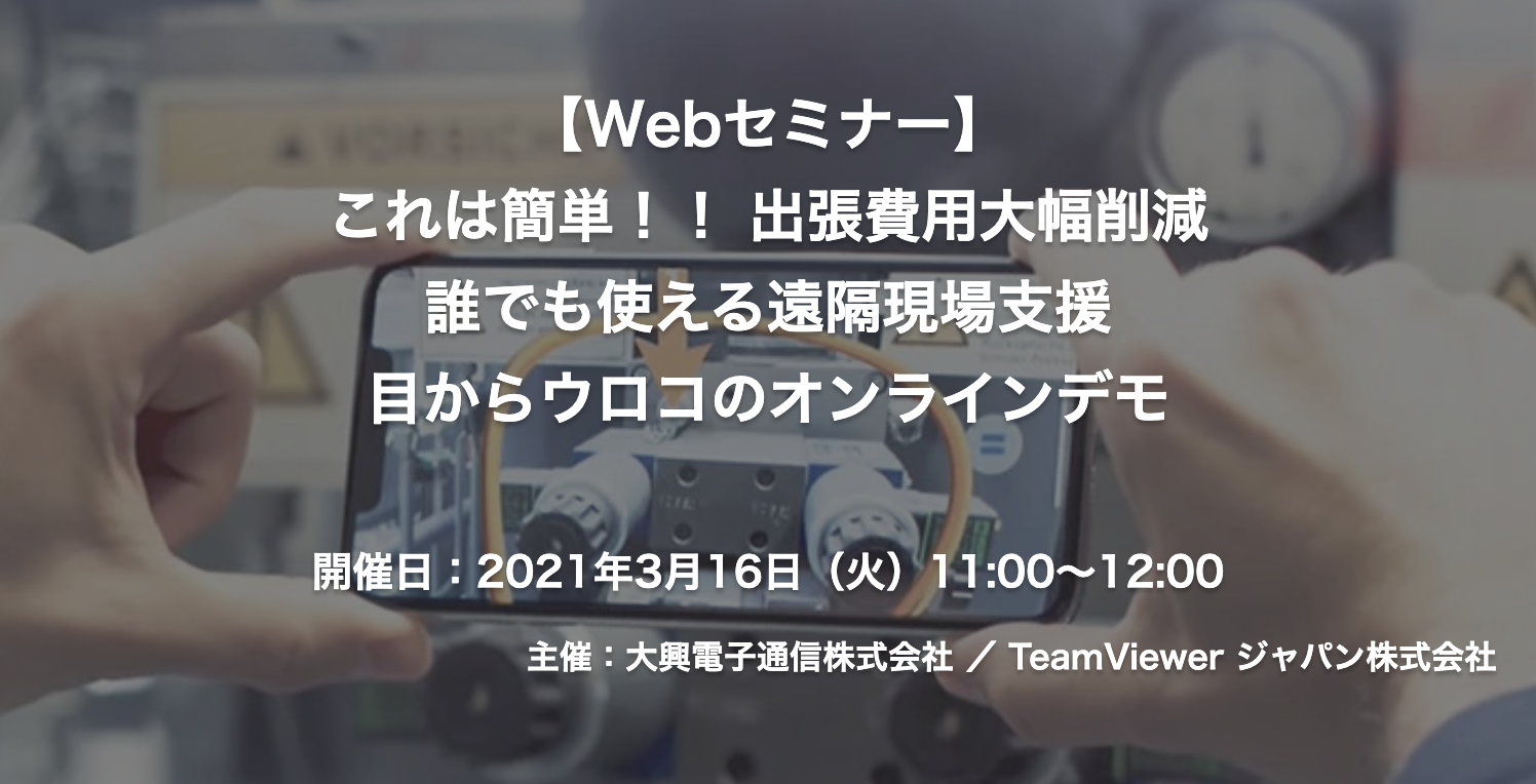 【終了】2021年3月16日｜【Webセミナー】誰でも使える遠隔現場支援！目からウロコのオンラインデモ