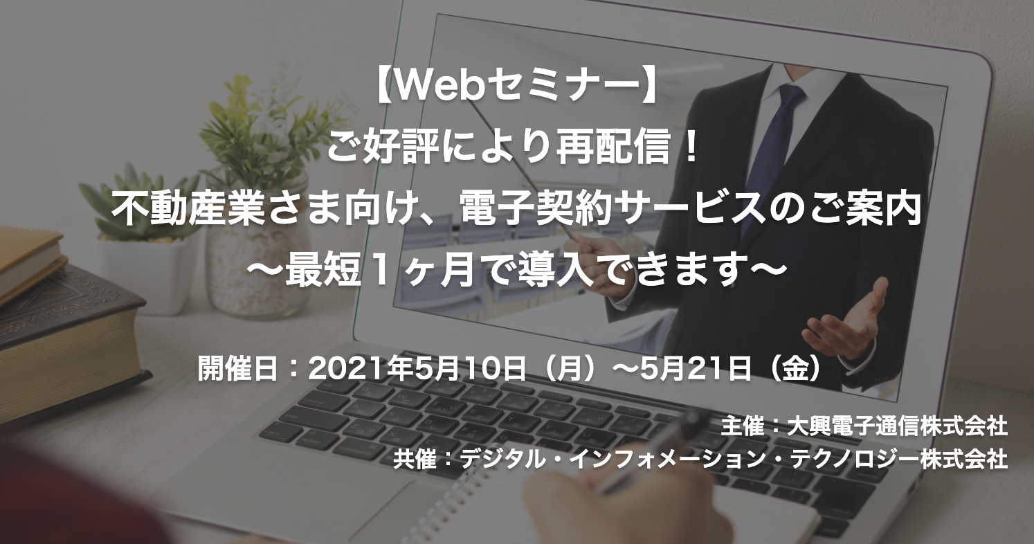 【終了】2021年5月10日～5月21日｜【Webセミナー】ご好評により再配信！不動産業さま向け、電子契約サービスのご案内 ～最短１ヶ月で導入できます～