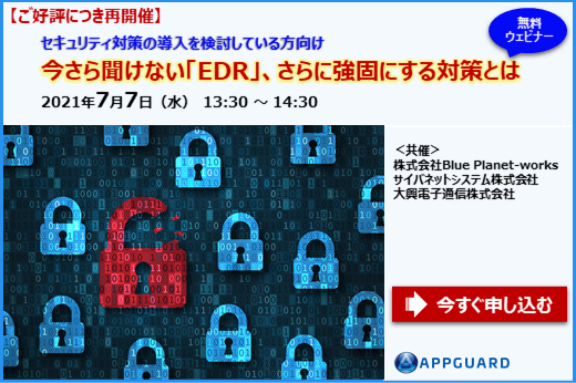 【終了】2021年7月7日｜【Webセミナー】ご好評につき再配信！今さら聞けない「EDR」、さらに強固にする対策とは