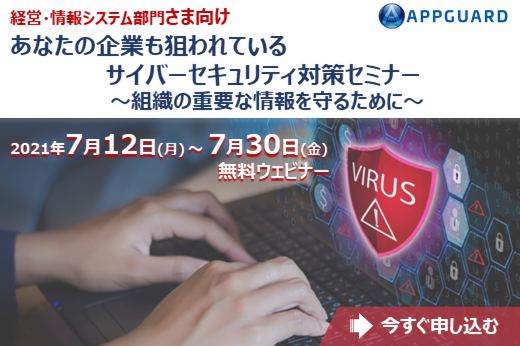 【終了】2021年7月12日～7月30日｜【Webセミナー】あなたの企業も狙われている、サイバーセキュリティ対策セミナー ～組織の重要な情報を守るために～