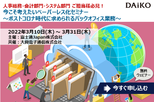 【終了】2022年3月10日～3月31日｜【Webセミナー】今こそ考えたいペーパーレス化セミナー ～ポストコロナ時代に求められるバックオフィス業務～
