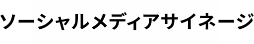 ソーシャルメディアサイネージ