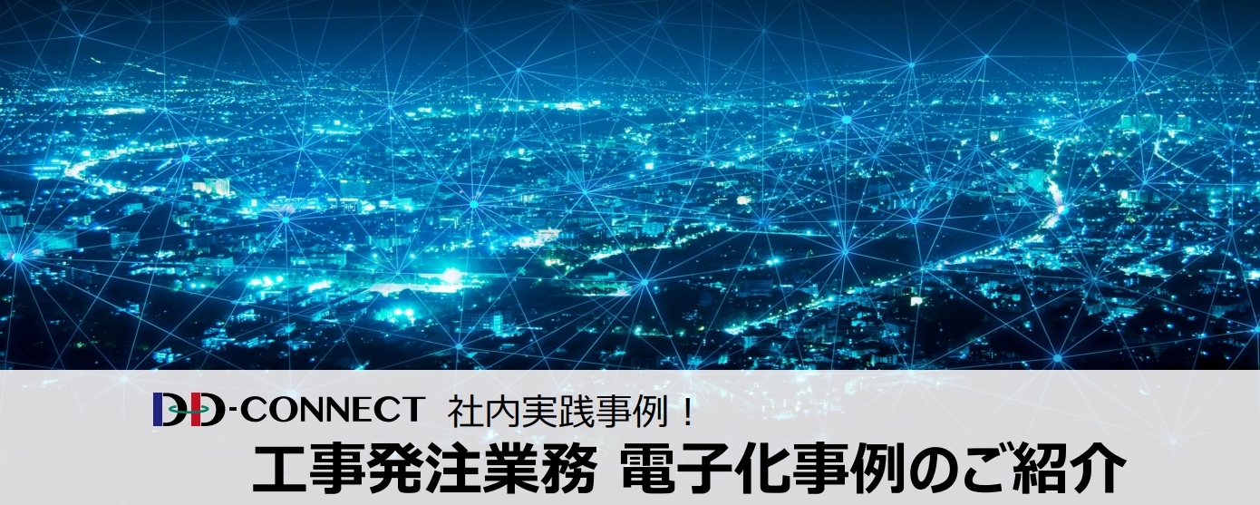 「DD-CONNECT」社内実践事例！工事発注業務電子化事例のご紹介