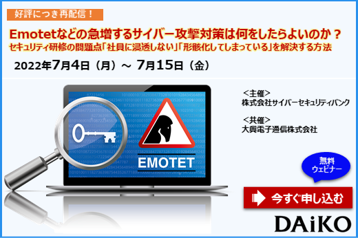 【終了】2022年7月4日～7月15日｜【Webセミナー】好評につきオンデマンド配信決定！Emotetなどの急増するサイバー攻撃対策は何をしたらよいのか？