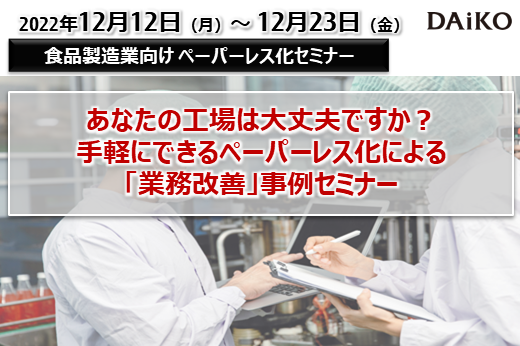 【終了】2022年12月12日～12月23日｜【Webセミナー】あなたの工場は大丈夫ですか？手軽にできるペーパーレス化による「業務改善」事例セミナー ～食品製造業編～