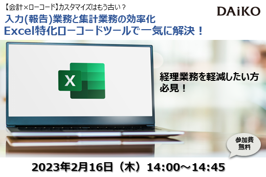 【終了】2023年2月16日｜【Webセミナー】『会計×ローコード』カスタマイズはもう古い？？ 入力（報告）業務と集計業務の効率化～Excel特化ローコードツールで一気に解決！～