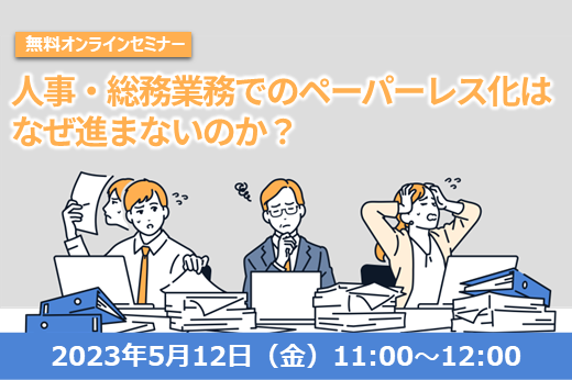 【終了】2023年5月12日｜【Webセミナー】人事・総務業務でのペーパーレス化はなぜ進まないのか？
