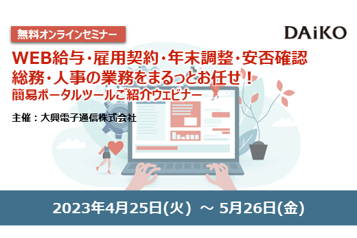 【終了】2023年4月25日～5月26日｜【Webセミナー】WEB給与・雇用契約・年末調整・安否確認　総務・人事の業務をまるっとお任せ！簡易ポータルツールご紹介ウェビナー