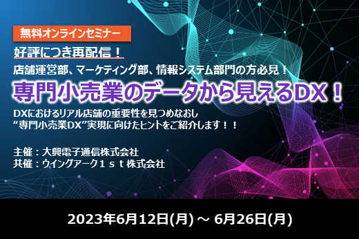 【終了】2023年6月12日～ 6月26日｜【Webセミナー】専門小売業のデータから見えるDX！ ～DXにおけるリアル店舗の重要性を見つめなおし“専門小売業DX”実現に向けたヒントをご紹介します！！～