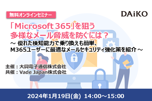 【終了】「Microsoft 365」を狙う多様なメール脅威を防ぐには？～ 優れた検知能力で乗り換えも簡単、M365ユーザーに最適なメールセキュリティ強化策を紹介 ～