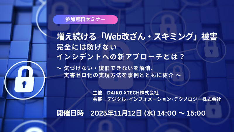 【終了】増え続ける「Web改ざん・スキミング」被害　完全には防げないインシデントへの新アプローチとは？　～ 気づけない・復旧できないを解消、実害ゼロ化の実現方法を事例とともに紹介 ～