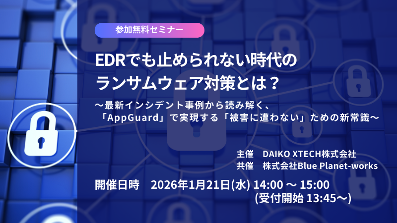 EDRでも止められない時代のランサムウェア対策とは？　～最新インシデント事例から読み解く、「AppGuard」で実現する「被害に遭わない」ための新常識～