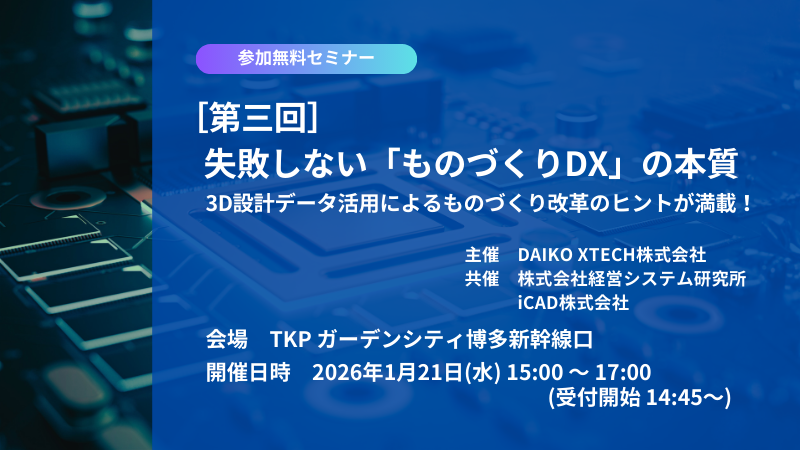 【九州開催】[第三回] 失敗しない「ものづくりDX」の本質　3D設計データ活用によるものづくり改革のヒントが満載！