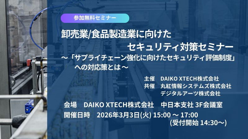 【名古屋開催】卸売業/食品製造業に向けたセキュリティ対策セミナー ～「サプライチェーン強化に向けたセキュリティ評価制度」への対応策とは ～