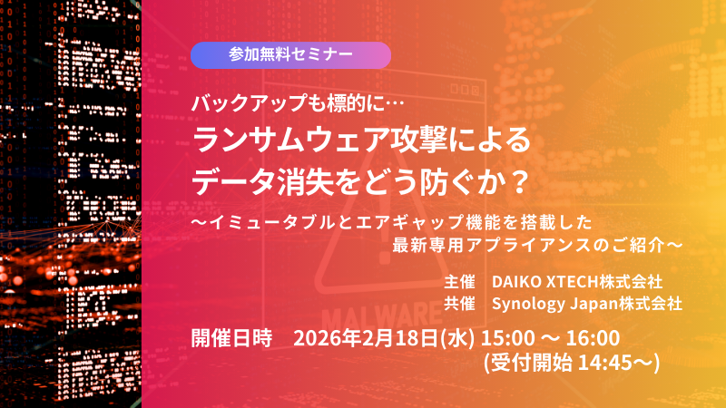 バックアップも標的に…ランサムウェア攻撃によるデータ消失をどう防ぐか？ ～イミュータブルとエアギャップ機能を搭載した最新専用アプライアンスのご紹介～