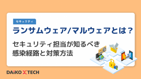 ランサムウェア/マルウェアとは？セキュリティ担当が知るべき感染経路と対策方法