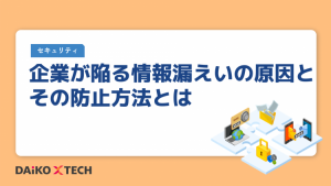 企業が陥る情報漏えいの原因とその防止方法とは