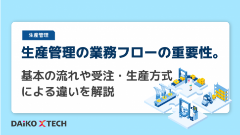 生産管理の業務フローの重要性。基本の流れや受注・生産方式による違いを解説