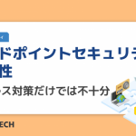 エンドポイントセキュリティの重要性｜ウイルス対策だけでは不十分