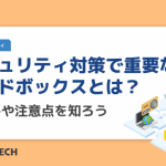 セキュリティ対策で重要なサンドボックスとは？仕組みや注意点を知ろう