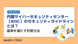 内閣サイバーセキュリティセンター（NISC）のセキュリティガイドラインとは？基準を満たす対策方法