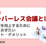 ペーパーレス会議とは?生産性を向上するために知っておきたいメリット・デメリット