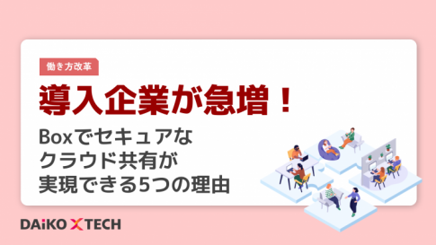 導入企業が急増!Boxでセキュアなクラウド共有が実現できる5つの理由