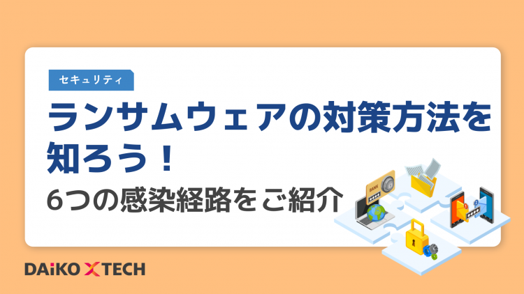 ランサムウェアの対策方法を知ろう！6つの感染経路をご紹介
