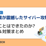 【企業が震撼したサイバー攻撃事例】 防ぐことはできたのか? 原因＆対策まとめ
