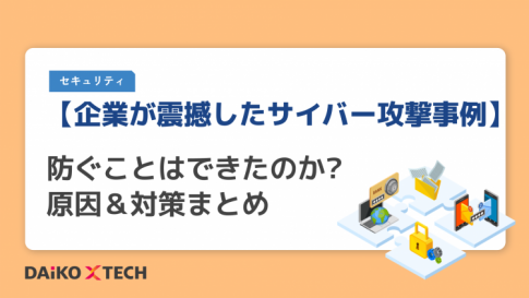【企業が震撼したサイバー攻撃事例】 防ぐことはできたのか? 原因＆対策まとめ