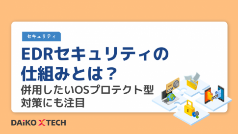 EDRセキュリティの仕組みとは？併用したいOSプロテクト型対策にも注目