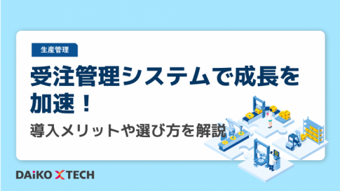 受注管理システムで成長を加速!導入メリットや選び方を解説