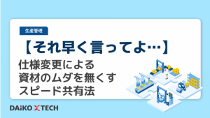 【それ早く言ってよ…】仕様変更による資材のムダを無くすスピード共有法