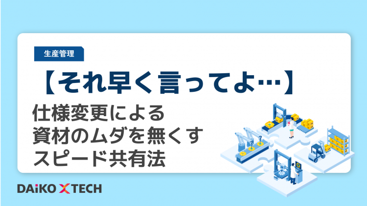 【それ早く言ってよ...】仕様変更による資材のムダを無くすスピード共有法