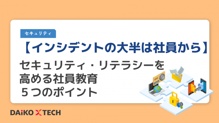 【インシデントの大半は社員から】セキュリティ・リテラシーを高める社員教育５つのポイント