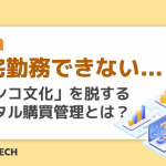 在宅勤務できない...「ハンコ文化」を脱するデジタル購買管理とは？