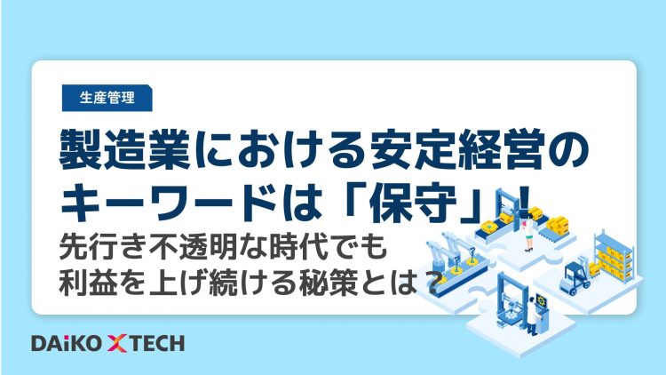 製造業における安定経営のキーワードは「保守」！先行き不透明な時代でも利益を上げ続ける秘策とは？