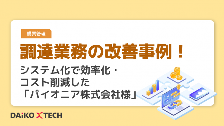 調達業務の改善事例！ システム化で効率化・コスト削減した「パイオニア株式会社様」
