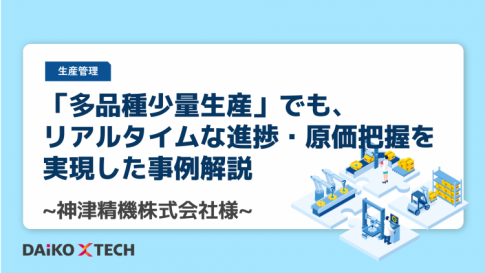 「多品種少量生産」でも、リアルタイムな進捗・原価把握を実現した事例解説　~神津精機株式会社様~