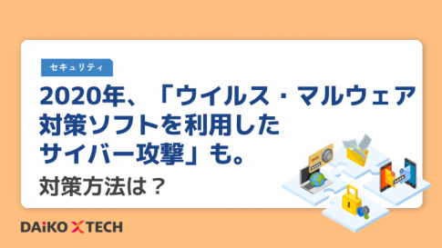 2020年、「ウイルス・マルウェア対策ソフトを利用したサイバー攻撃」も。対策方法は？
