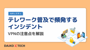 テレワーク普及で頻発するインシデント…VPNの注意点を解説