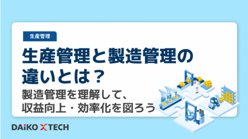 生産管理と製造管理の違いとは？製造管理を理解して、収益向上・効率化を図ろう