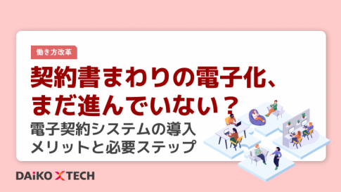 契約書まわりの電子化、まだ進んでいない？電子契約システムの導入メリットと必要ステップ