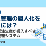 生産管理の属人化を防ぐには？ 個別受注生産が導入すべき生産管理システム