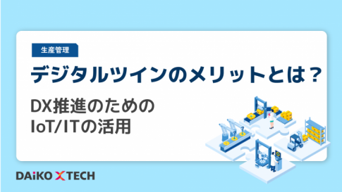 デジタルツインのメリットとは？DX推進のためのIoT/ITの活用