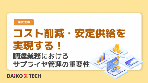 コスト削減・安定供給を実現する！ 調達業務におけるサプライヤ管理の重要性