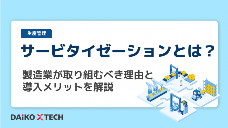 サービタイゼーションとは？製造業が取り組むべき理由と導入メリットを解説